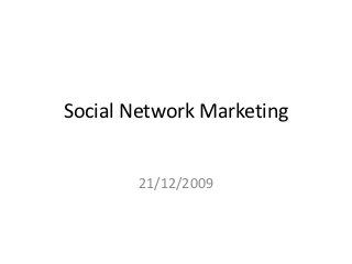 Social Network Marketing


       21/12/2009
 