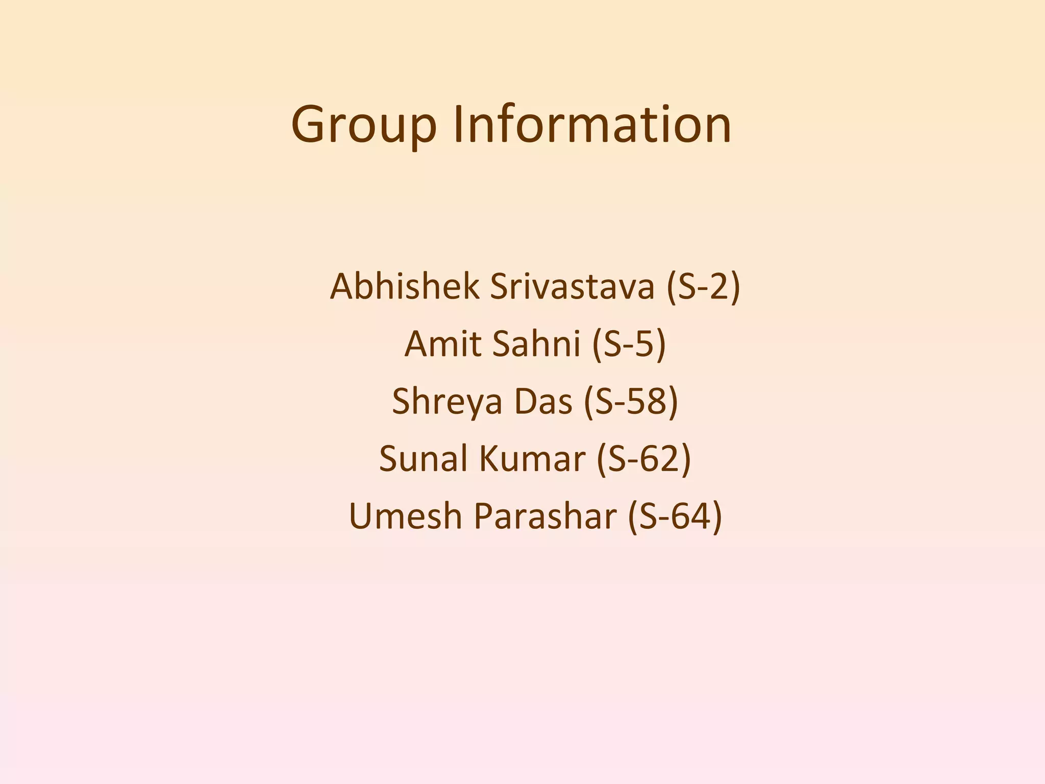 Group Information  Abhishek Srivastava (S-2) Amit Sahni (S-5) Shreya Das (S-58) Sunal Kumar (S-62) Umesh Parashar (S-64) 