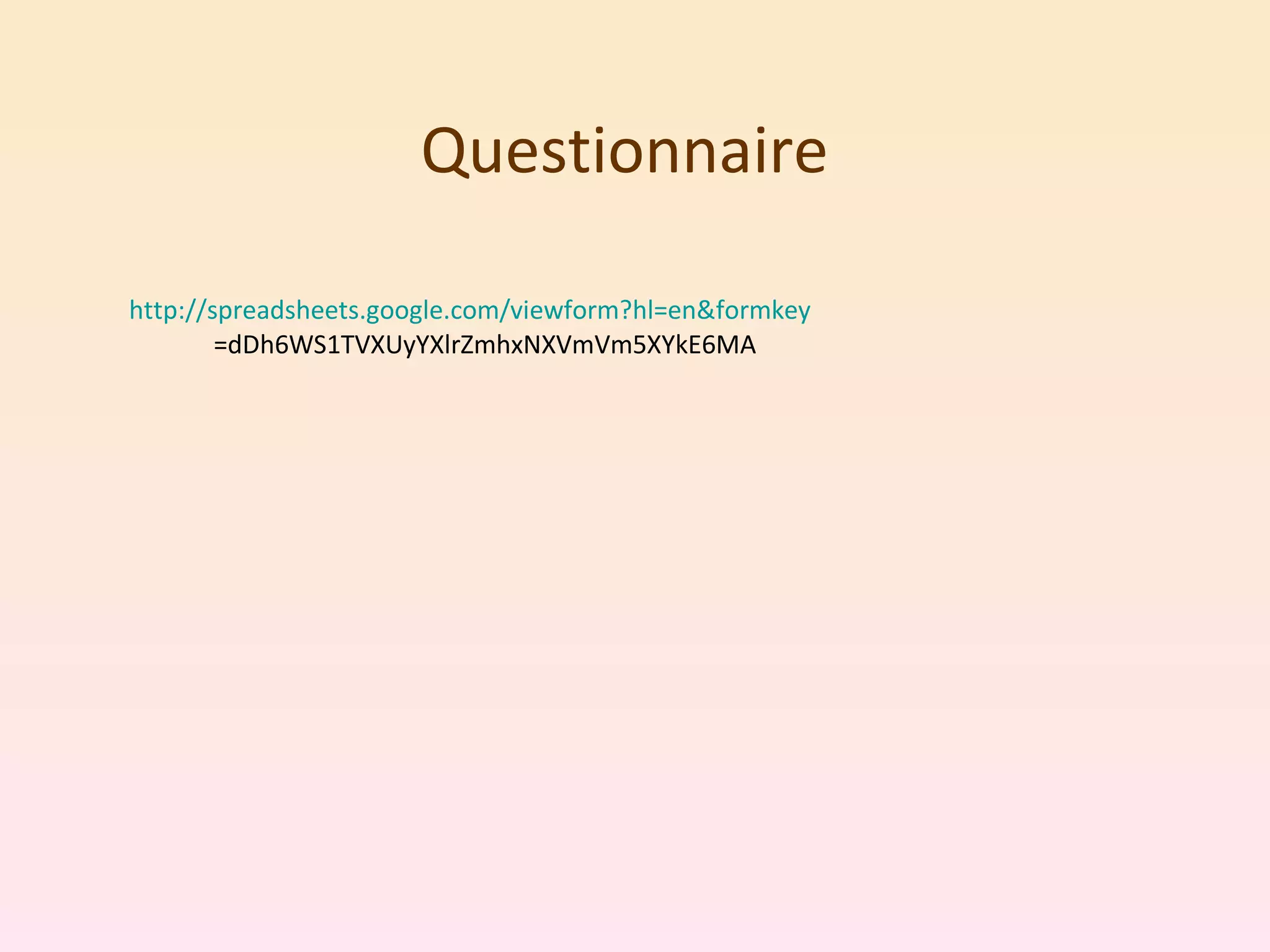 Questionnaire http:// spreadsheets.google.com/viewform?hl = en&formkey =dDh6WS1TVXUyYXlrZmhxNXVmVm5XYkE6MA   