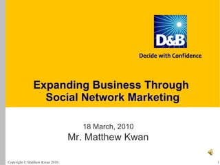 Expanding Business Through  Social Network Marketing 18 March, 2010 Mr. Matthew Kwan 