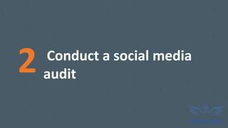 2 Conduct a social media
audit
 