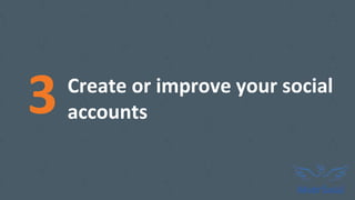 3 Create or improve your social
accounts
 