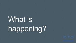 What is
happening?
 