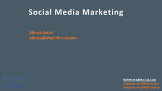 Social Media Marketing
WWW.ModirSocial.Com
telegram.me/ModirSocial
Telegram.me/ModirDigital
Alireza Safari
Alireza@ModirSocial.com
 