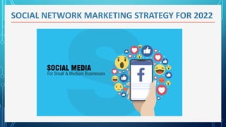 SOCIAL NETWORK MARKETING STRATEGY FOR 2022
 