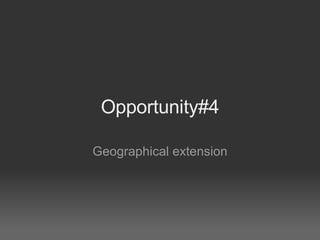 Opportunity#4 Geographical extension 