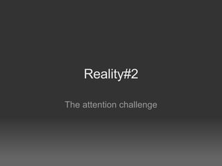 Reality#2 The attention challenge 