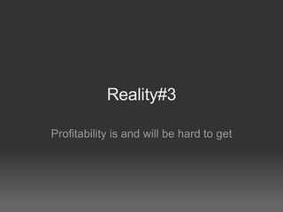 Reality#3 Profitability is and will be hard to get 