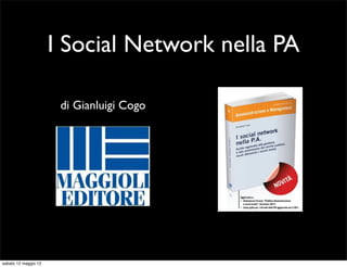 I Social Network nella PA

                       di Gianluigi Cogo




sabato 12 maggio 12
 