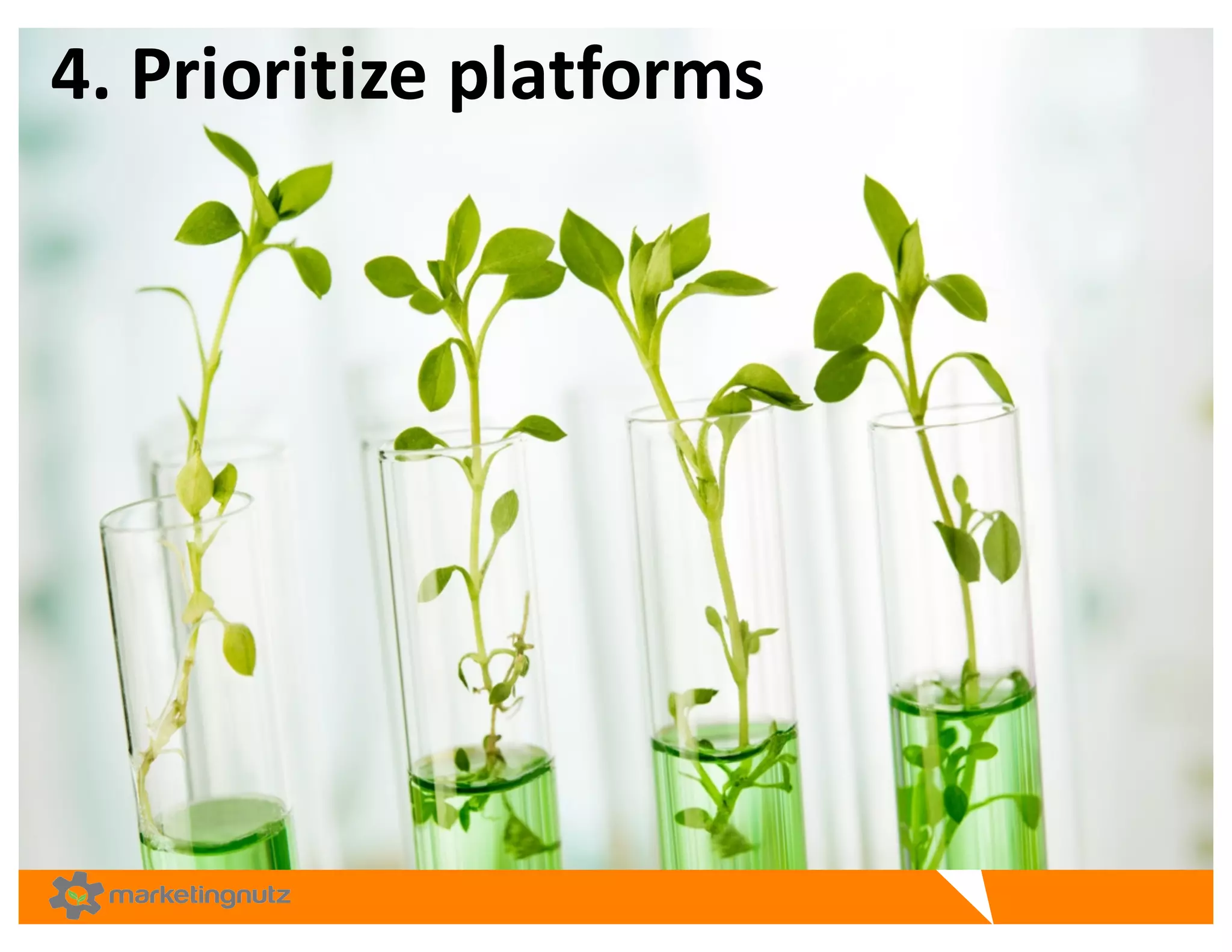 4.	
  Prioritize	
  platforms
 