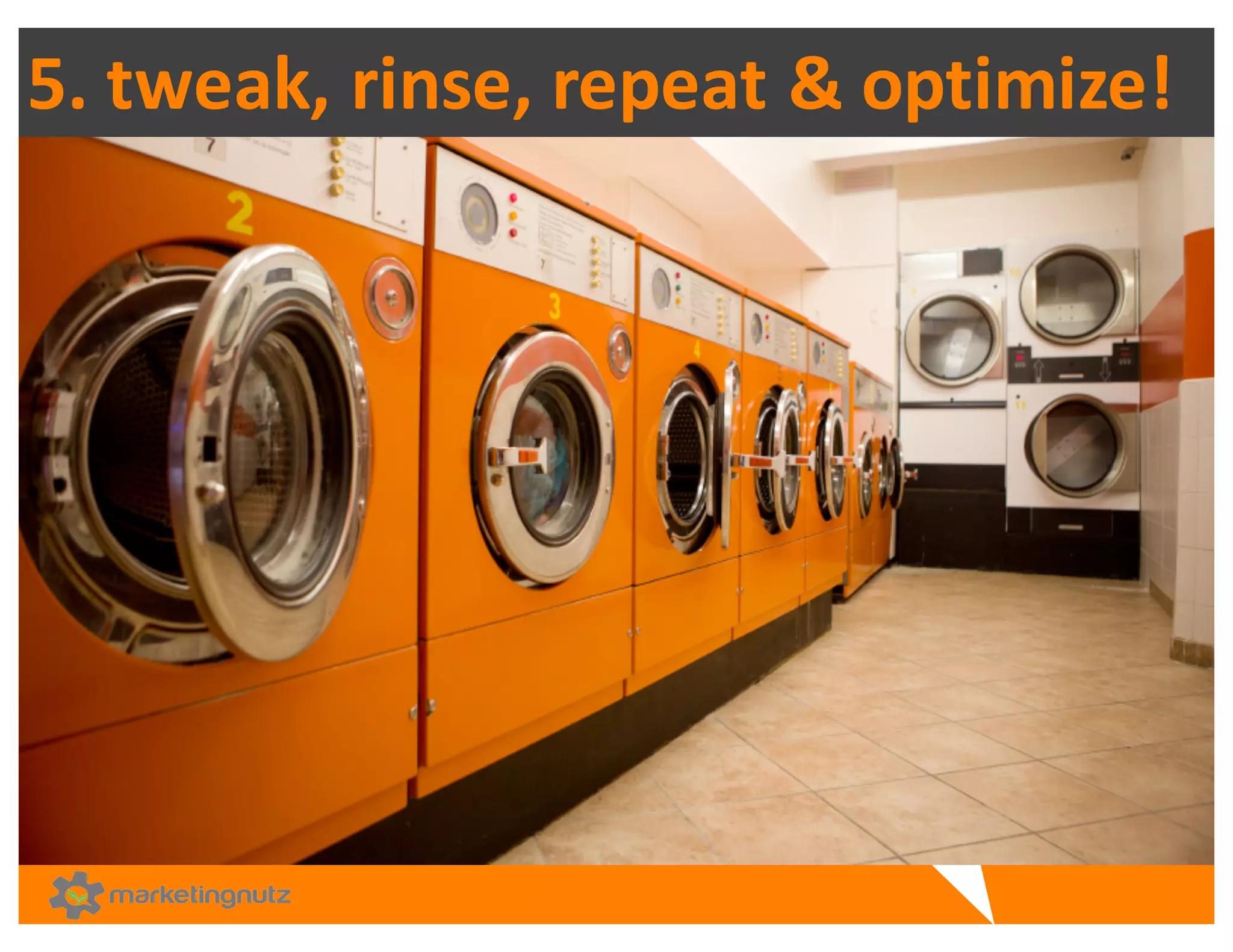 5.	
  tweak,	
  rinse,	
  repeat	
  &	
  optimize!
 