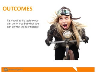 It’s  not  what  the  technology  
can  do  for  you  but  what  you  
can  do  with  the  technology!  
OUTCOMES
 
