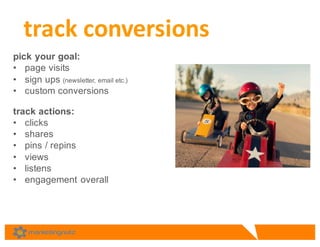 pick  your  goal:  
• page  visits
• sign  ups  (newsletter,  email  etc.)  
• custom  conversions  
track  actions:  
• c...