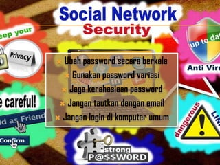  Ubah password secara berkala
   Gunakan password variasi

  Jaga kerahasiaan password

  Jangan tautkan dengan email

 Jangan login di komputer umum
 