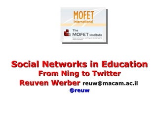 Social Networks in Education  From Ning to Twitter Reuven Werber   [email_address]   @reuw 