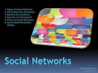 Types of Social Networks Social Networks & Business Benefits & Limitations Security of Information? Future of Social Networks Social Media Revolution (Video) Social Networks Tarnjeet Singh Plahe plahet@aston.ac.uk 