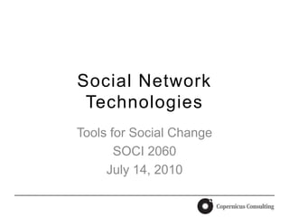 Social Network Technologies Tools for Social Change SOCI 2060 July 14, 2010 