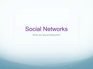 S ocial  N etworks What are Social Networks? 