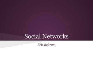 Social Networks
    Eric Beltram
 