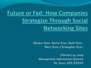 Monica Xxxx, Sastry Xxxx, Ruth Xxxx,
       Mary Xxxx, Christopher Xxxx.

                February 24, 2009
  Management Information Systems
              Dr. Xxxx, XXX-XXXXX
 