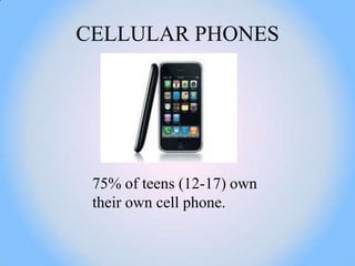 CELLULAR PHONES




 75% of teens (12-17) own
 their own cell phone.
 