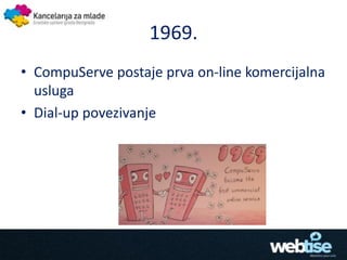 1969.
• CompuServe postaje prva on-line komercijalna
  usluga
• Dial-up povezivanje
 
