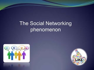 The Social Networking
phenomenon

 