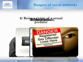 Dangers of social networks

4) Being aHarassment sexual
2) Addiction
3) victim theft:
1) Identity of a
predator

12

 
