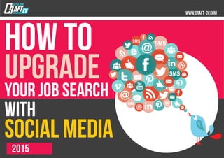 UPGRADE
your job search
with
social media
2015
HOW TO
 