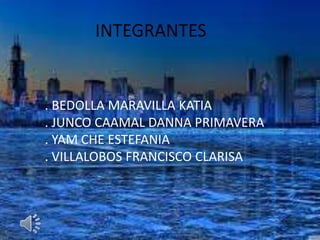 INTEGRANTES
. BEDOLLA MARAVILLA KATIA
. JUNCO CAAMAL DANNA PRIMAVERA
. YAM CHE ESTEFANIA
. VILLALOBOS FRANCISCO CLARISA
 