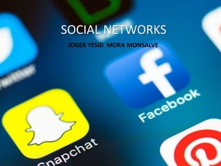 SOCIAL NETWORKS
JOGER YESID MORA MONSALVE
 