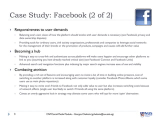 Case Study: Facebook (2 of 2)
   Responsiveness to user demands
       Balancing one’s own vision of how the platform sh...
