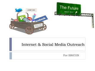 Internet & Social Media Outreach

                     For ISKCON
 