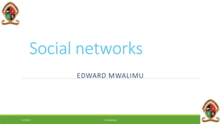 Social networks
EDWARD MWALIMU
5/17/2017 E.C.MWALIMU
 