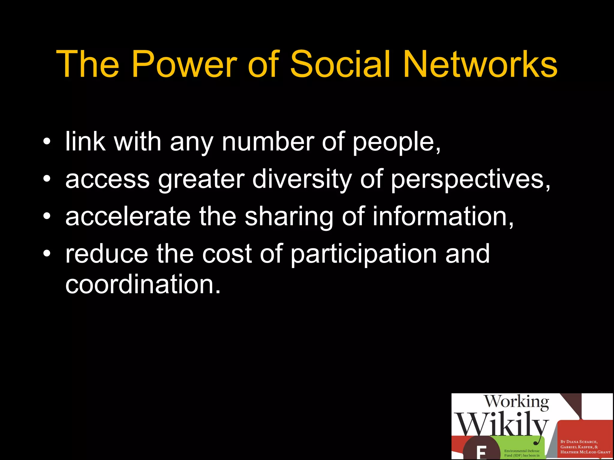 The Power of Social Networks link with any number of people,  access greater diversity of perspectives,  accelerate the sharing of information, reduce the cost of participation and coordination. 