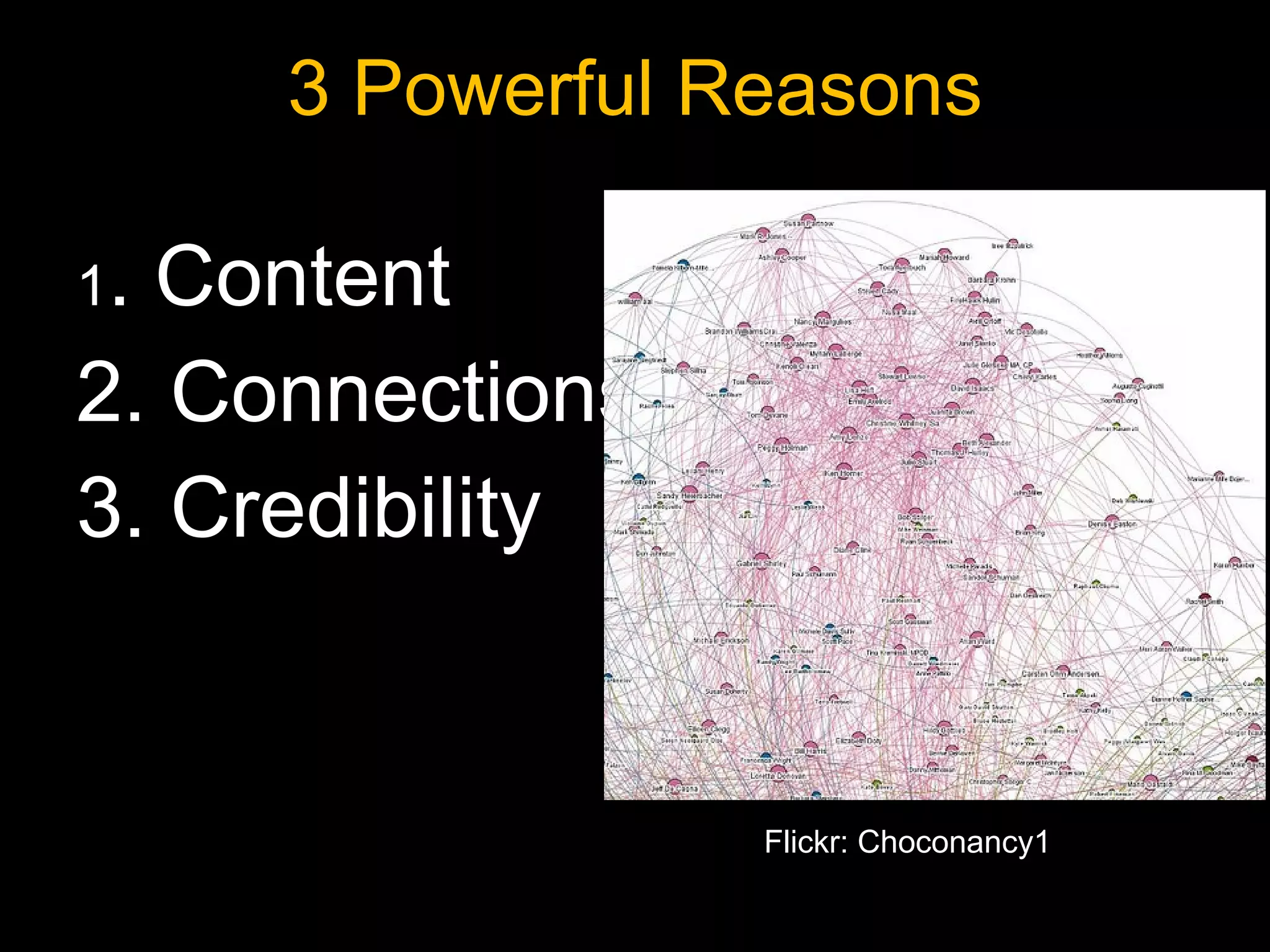 3 Powerful Reasons 1 . Content 2. Connections 3. Credibility Flickr: Choconancy1 
