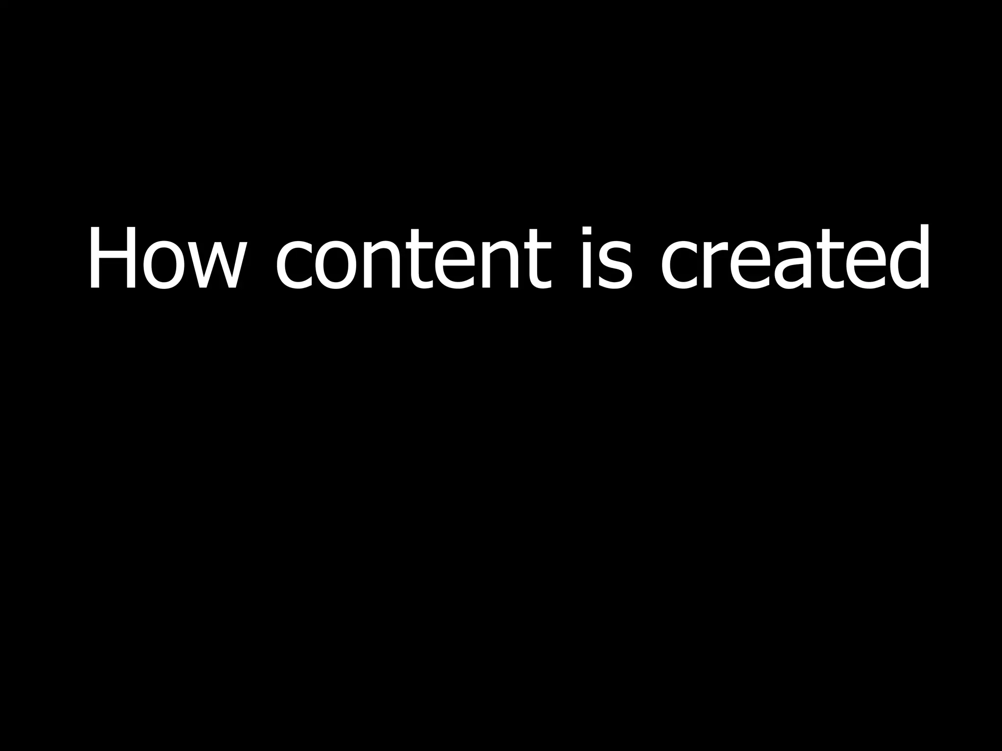 How content is created 