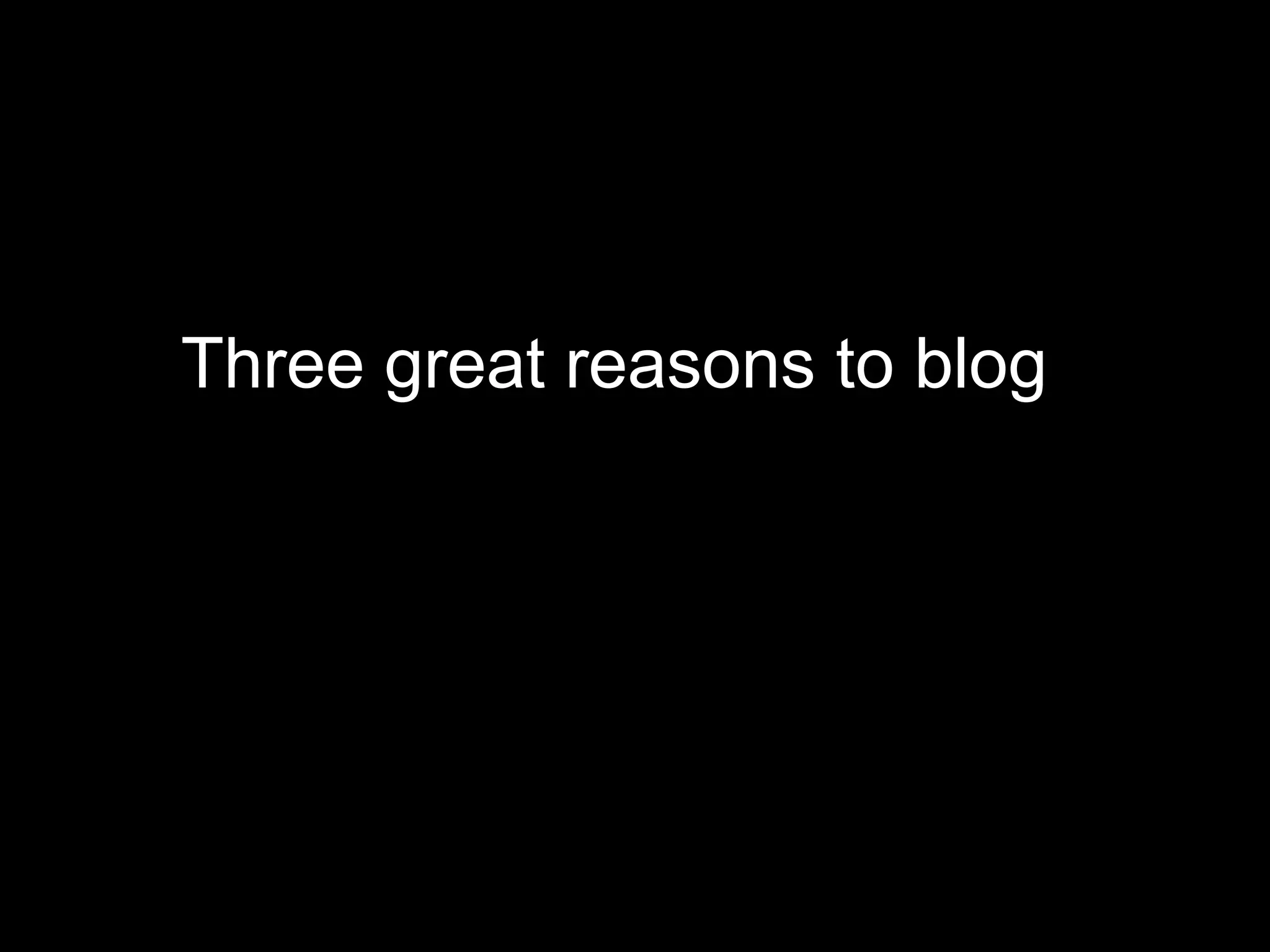 Three great reasons to blog 