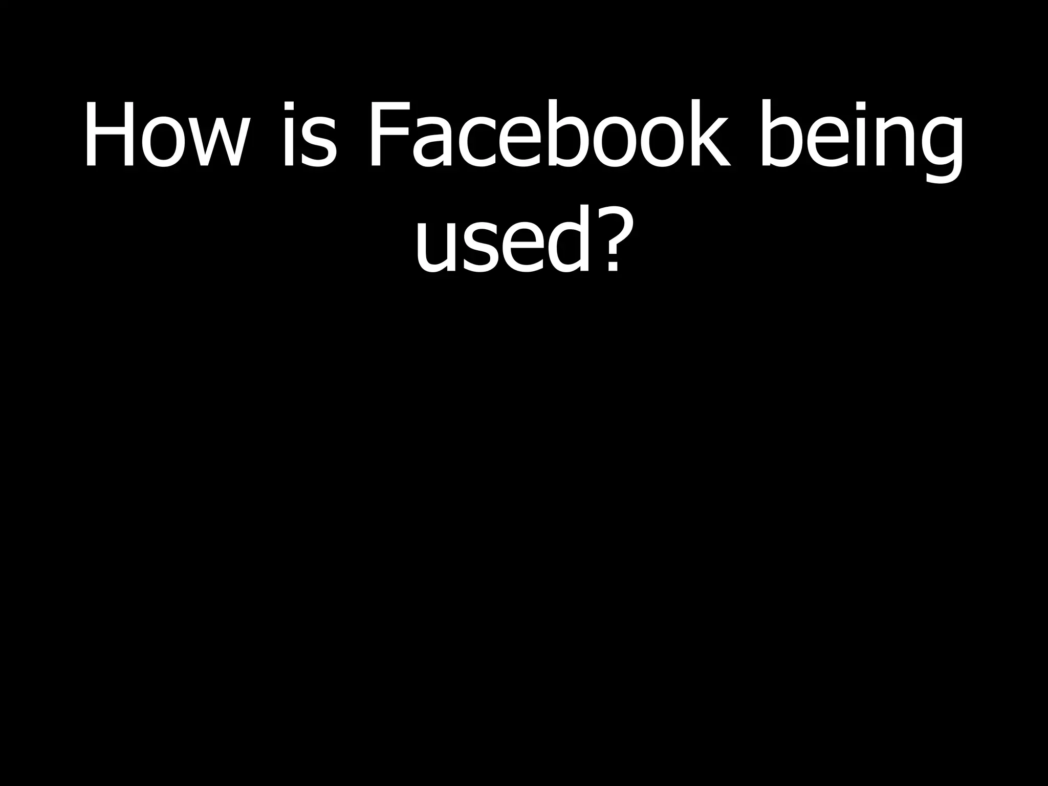 How is Facebook being used? 