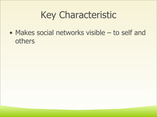 Key Characteristic Makes social networks visible – to self and others 