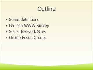 Outline Some definitions GaTech WWW Survey Social Network Sites Online Focus Groups 