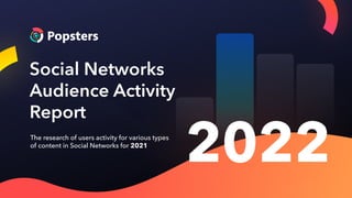The research of users activity for various types
of content in Social Networks for 2021
Social Networks
Audience Activity
Report
2022
 