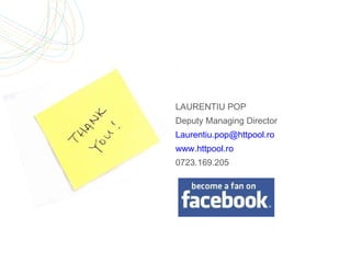 LAURENTIU POP Deputy Managing Director [email_address] www.httpool.ro 0723.169.205 
