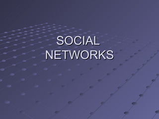 SOCIAL
NETWORKS
 