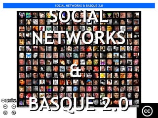 SOCIAL NETWORKS & BASQUE 2.0




 SOCIAL
NETWORKS
          &
BASQUE 2.0
 