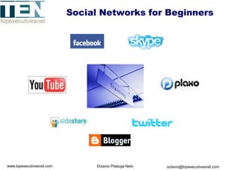 Social Networks for Beginners




www.topexecutivesnet.com         Octavio Pitaluga Neto   octavio@topexecutivesnet.com
 