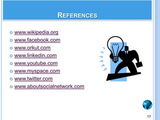 Social Network Services connect people from all over the world.Most social networking site are free and every one can join it.Once joined, social networking helps you to make the most out of your social network.Social networking can be dangerous and time consuming.Summary16