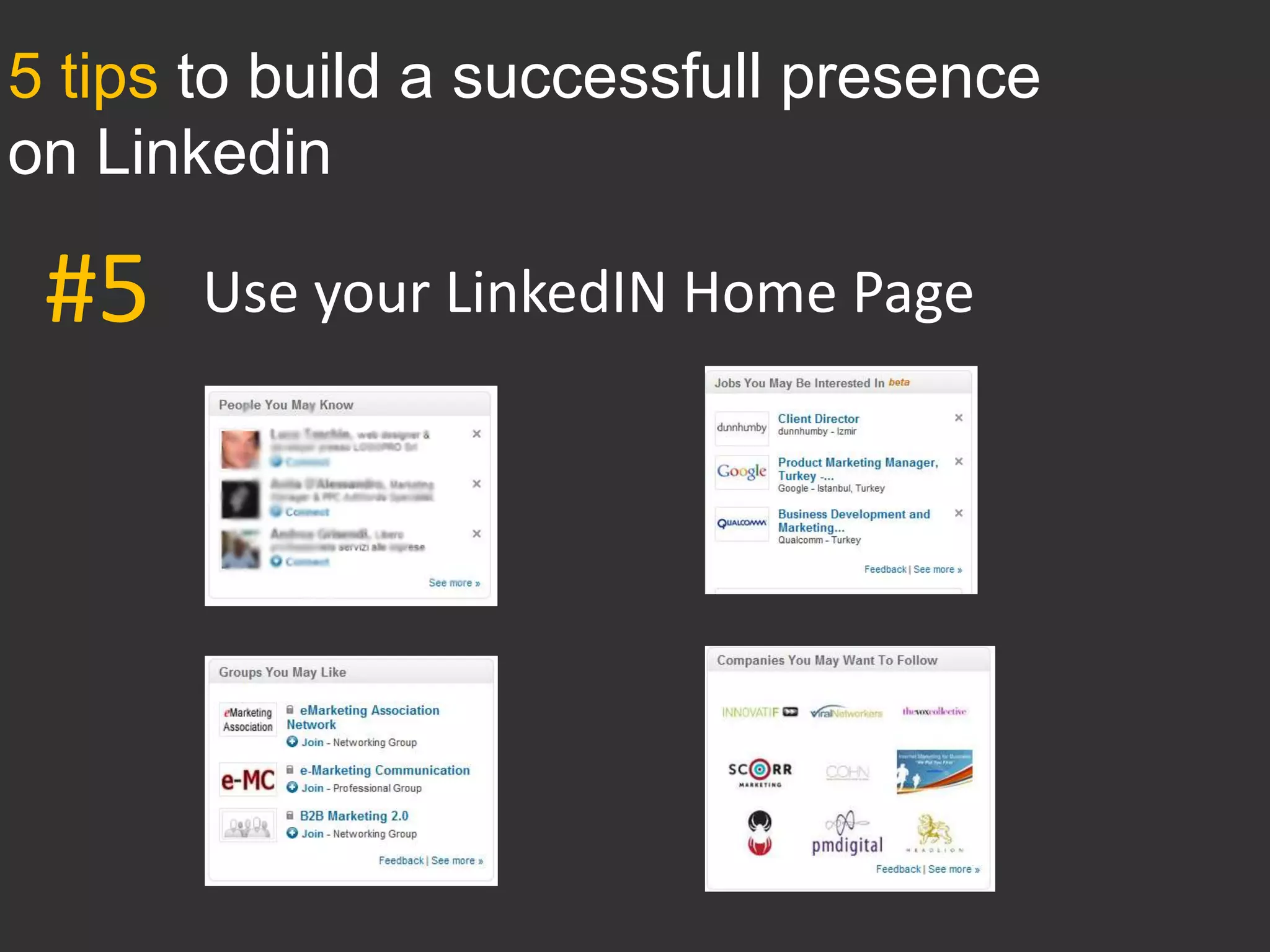 5 tips to build a successfull presence
on Linkedin

 #5    Use your LinkedIN Home Page
 