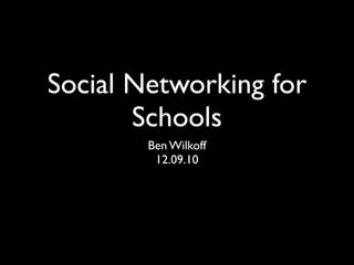 Social Networking for
       Schools
        Ben Wilkoff
         12.09.10
 