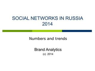 SOCIAL NETWORKS IN RUSSIA
2014
Numbers and trends
Brand Analytics
(с) 2014
 